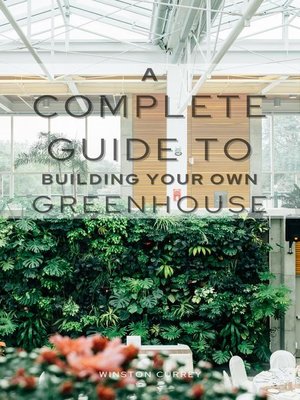 cover image of A Complete Guide to Building Your Own Greenhouse